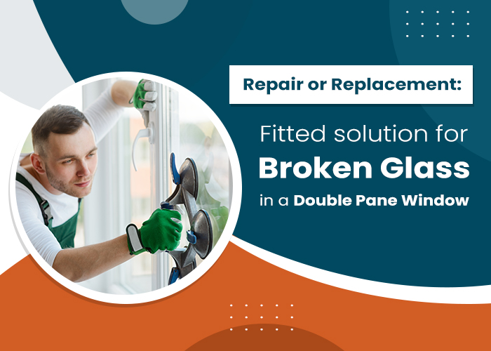 Repair or Replacement- What will be the Fitted solution for Broken Glass in a Double Pane Window?